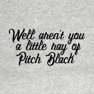 Well Aren't You a Little Ray of Pitch Black - Sarcastic Quote T-Shirt